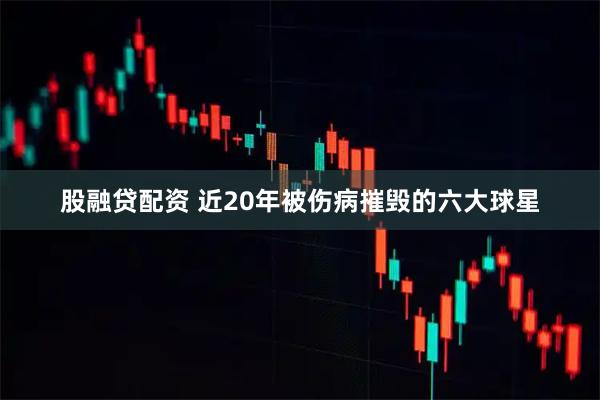 股融贷配资 近20年被伤病摧毁的六大球星